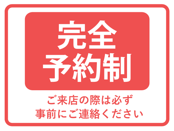 完全予約制につき、ご来店の際は必ず事前にご連絡ください